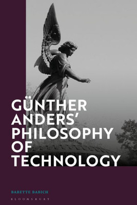 Günther Anders Philosophy Of Technology: From Phenomenology To Critical Theory