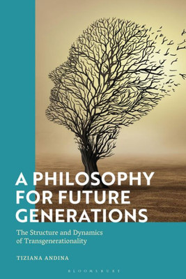 Philosophy For Future Generations, A: The Structure And Dynamics Of Transgenerationality