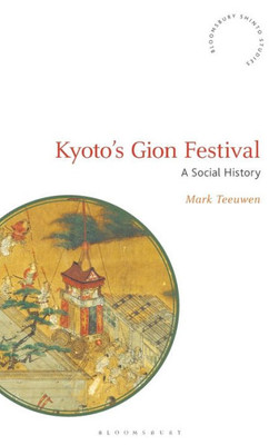 Kyoto'S Gion Festival: A Social History (Bloomsbury Shinto Studies)