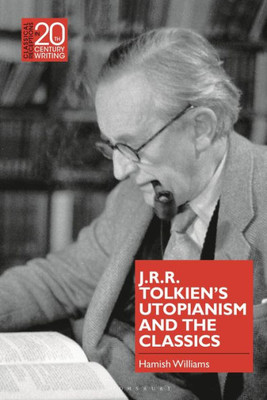 J.R.R. Tolkien'S Utopianism And The Classics (Classical Receptions In Twentieth-Century Writing)