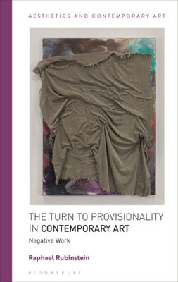 The Turn To Provisionality In Contemporary Art: Negative Work (Aesthetics And Contemporary Art)