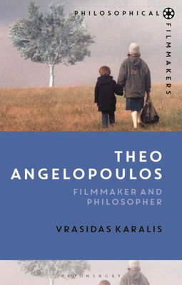 Theo Angelopoulos: Filmmaker And Philosopher (Philosophical Filmmakers)