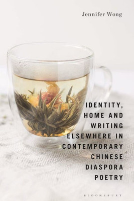 Identity, Home And Writing Elsewhere In Contemporary Chinese Diaspora Poetry