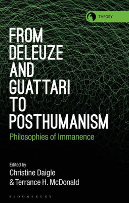 From Deleuze And Guattari To Posthumanism: Philosophies Of Immanence (Theory In The New Humanities)