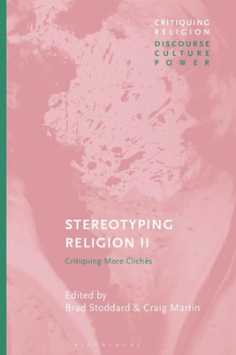 Stereotyping Religion Ii: Critiquing Clichés (Critiquing Religion: Discourse, Culture, Power)