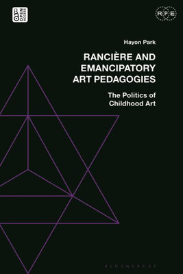 Rancière And Emancipatory Art Pedagogies: The Politics Of Childhood Art (Radical Politics And Education)