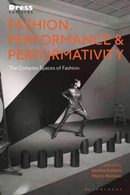 Fashion, Performance, And Performativity: The Complex Spaces Of Fashion (Dress Cultures)