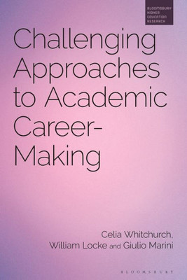 Challenging Approaches To Academic Career-Making (Bloomsbury Higher Education Research)