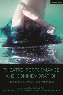 Theatre, Performance And Commemoration: Staging Crisis, Memory And Nationhood (Cultural Histories Of Theatre And Performance)