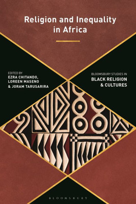 Religion And Inequality In Africa (Bloomsbury Studies In Black Religion And Cultures)