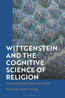 Wittgenstein And The Cognitive Science Of Religion: Interpreting Human Nature And The Mind