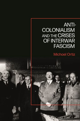 Anti-Colonialism And The Crises Of Interwar Fascism