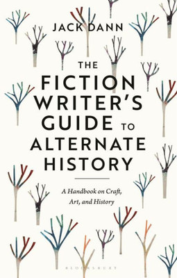 Fiction Writer'S Guide To Alternate History, The: A Handbook On Craft, Art, And History