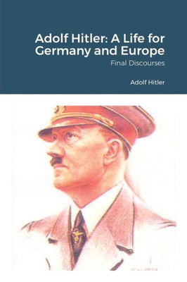Adolf Hitler: A Life For Germany And Europe
