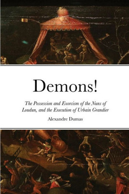 Demons!: The Possession And Exorcism Of The Nuns Of Loudun, And The Execution Of Urbain Grandier