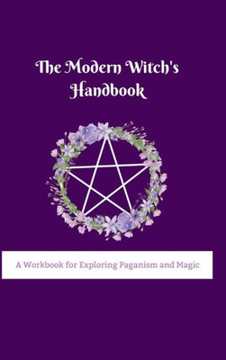 The Modern Witch'S Handbook: A Workbook For Exploring Paganism And Magic: A Workbook For Exploring Paganism And Magic