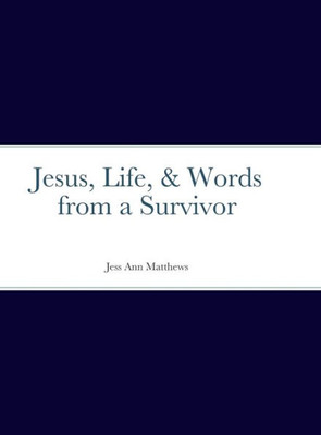 Jesus, Life, & Words From A Survivor