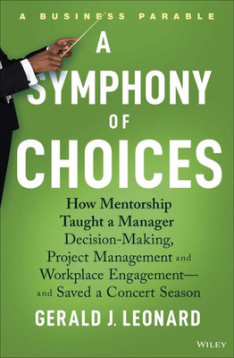 A Symphony Of Choices: How Mentorship Taught A Manager Decision-Making, Project Management And Workplace Engagement -- And Saved A Concert Season