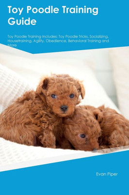 Toy Poodle Training Guide. Toy Poodle Guide Includes: Toy Poodle Training, Diet, Socializing, Care, Grooming, And More: Toy Poodle Tricks, ... Obedience, Behavioral Training, And More