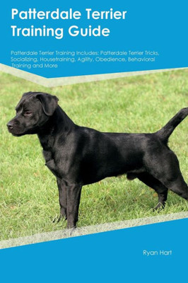 Patterdale Terrier Training Guide Patterdale Terrier Training Includes: Patterdale Terrier Tricks, Socializing, Housetraining, Agility, Obedience, Behavioral Training, And More