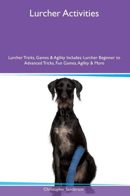 Lurcher Activities Lurcher Tricks, Games & Agility Includes: Lurcher Beginner To Advanced Tricks, Fun Games, Agility And More