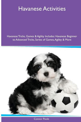 Havanese Activities Havanese Tricks, Games & Agility. Includes: Havanese Beginner To Advanced Tricks, Series Of Games, Agility And More
