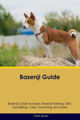 Basenji Guide Basenji Guide Includes: Basenji Training, Diet, Socializing, Care, Grooming, Breeding And More