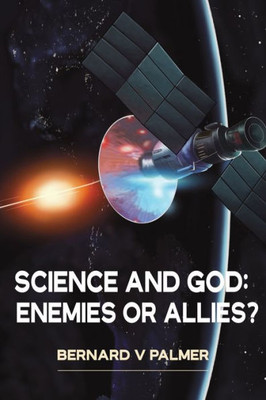 Science And God: Enemies Or Allies?