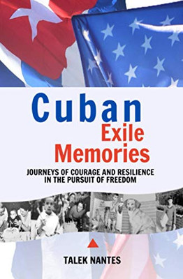 Cuban Exile Memories: Journeys of courage and resilience in the pursuit of freedom