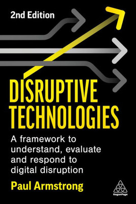 Disruptive Technologies: A Framework To Understand, Evaluate And Respond To Digital Disruption