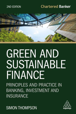 Green And Sustainable Finance: Principles And Practice In Banking, Investment And Insurance (Chartered Banker Series, 7)