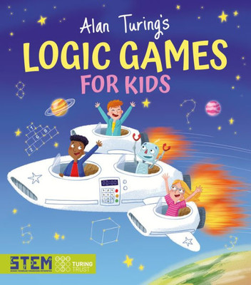 Alan Turing'S Logic Games For Kids (Alan Turing Puzzles It Out, 3)