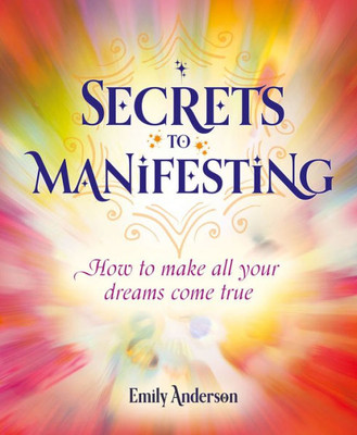 Secrets To Manifesting: How To Make All Your Dreams Come True