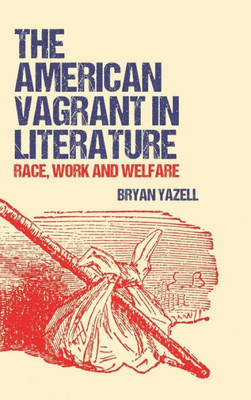 The American Vagrant In Literature: Race, Work And Welfare