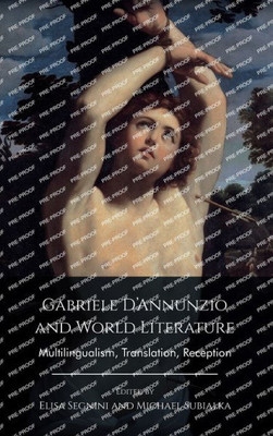 Gabriele DAnnunzio And World Literature: Multilingualism, Translation, Reception