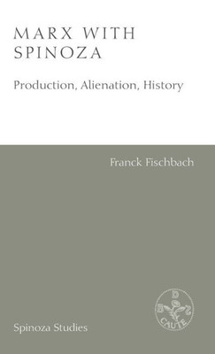 Marx With Spinoza: Production, Alienation, History (Spinoza Studies)