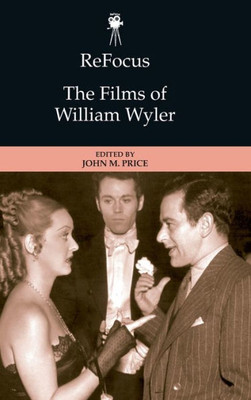 Refocus: The Films Of William Wyler (Refocus: The American Directors Series)