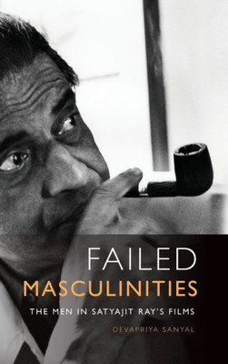 Failed Masculinities: The Men In Satyajit RayS Films