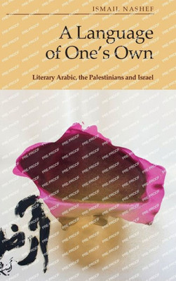 A Language Of OneS Own: Literary Arabic, The Palestinians And Israel