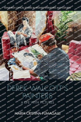 Derek WalcottS Painters: A Life With Pictures (Edinburgh Critical Studies In Atlantic Literatures And Cultures)