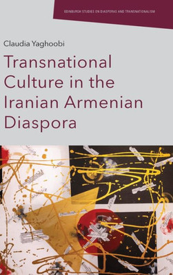 Transnational Culture In The Iranian Armenian Diaspora (Edinburgh Studies On Diasporas And Transnationalism)