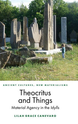Theocritus And Things: Material Agency In The Idylls (Ancient Cultures, New Materialisms)