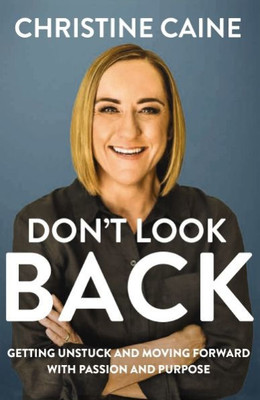 Don'T Look Back: Getting Unstuck And Moving Forward With Passion And Purpose