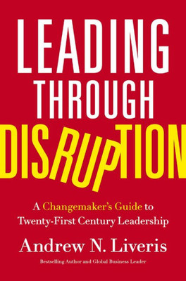 Leading Through Disruption: A ChangemakerS Guide To Twenty-First Century Leadership