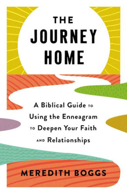 The Journey Home: A Biblical Guide To Using The Enneagram To Deepen Your Faith And Relationships