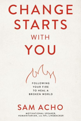 Change Starts With You: Following Your Fire To Heal A Broken World