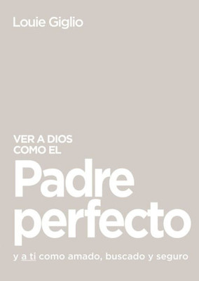Ver A Dios Como El Padre Perfecto...: Y A Ti Como Amado, Buscado Y Seguro (Spanish Edition)