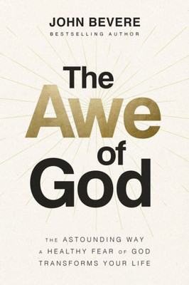 The Awe Of God: The Astounding Way A Healthy Fear Of God Transforms Your Life