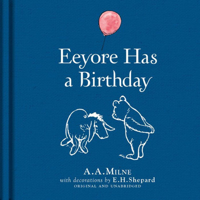 Winnie-The-Pooh: Eeyore Has A Birthday: Special Edition Of The Original Illustrated Story By A.A.Milne With E.H.ShepardS Iconic Decorations. Collect The Range.