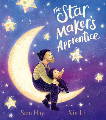 The Star Maker'S Apprentice: A Joyful And Fun-Filled Celebration Of Creativity, Imagination And Daring To Be Different